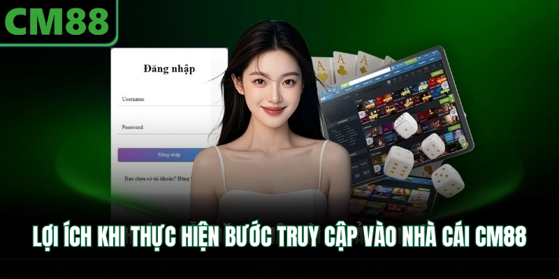 Lợi ích khi thực hiện bước truy cập vào nhà cái CM88